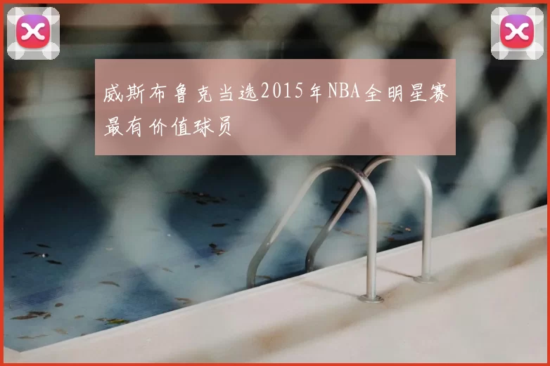 威斯布鲁克当选2015年NBA全明星赛最有价值球员