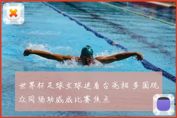 世界杯足球女球迷看台亮相 多国观众同场助威成比赛焦点