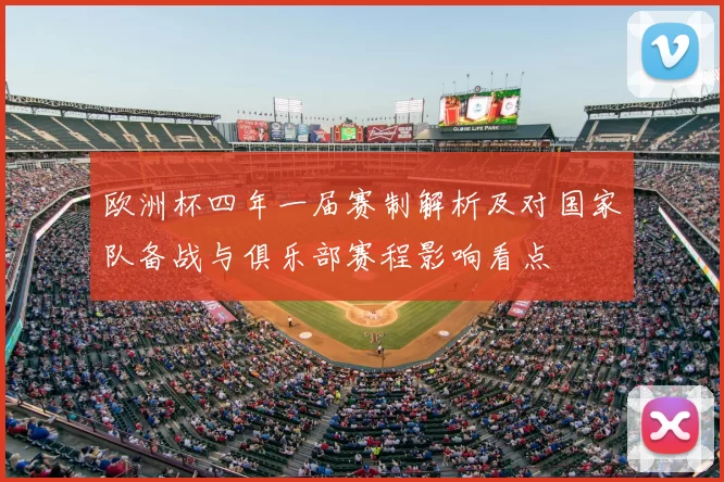 欧洲杯四年一届赛制解析及对国家队备战与俱乐部赛程影响看点