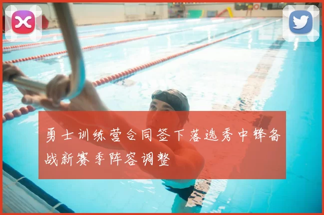 勇士训练营合同签下落选秀中锋备战新赛季阵容调整