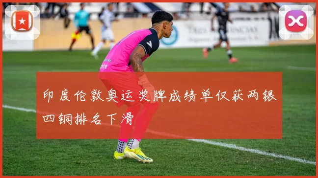 印度伦敦奥运奖牌成绩单仅获两银四铜排名下滑