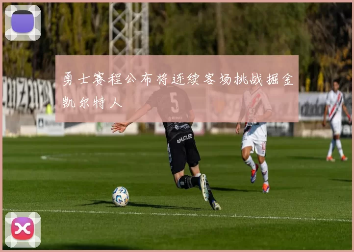 勇士赛程公布将连续客场挑战掘金凯尔特人