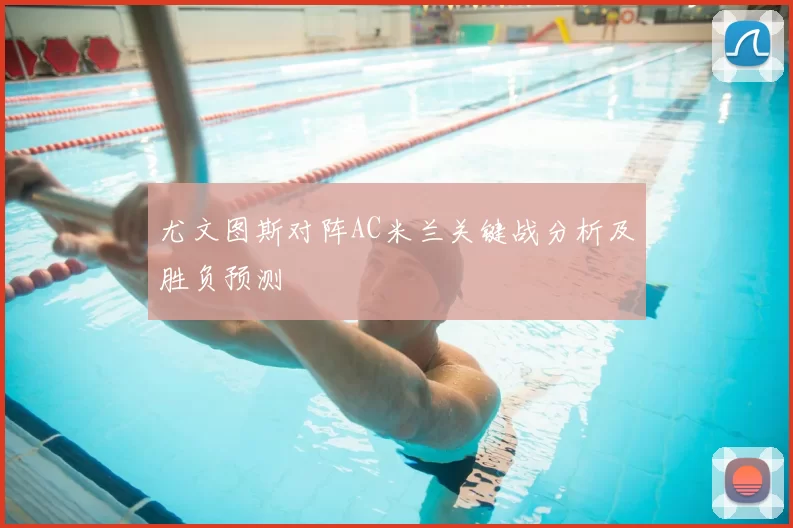 尤文图斯对阵AC米兰关键战分析及胜负预测